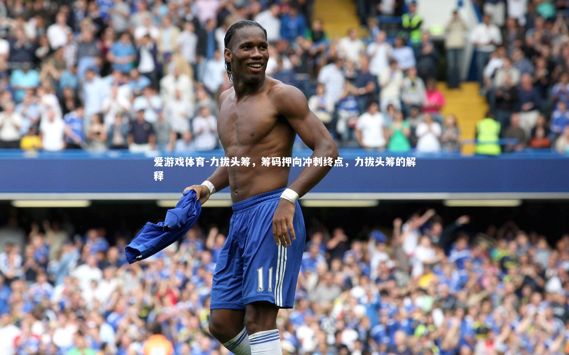 爱游戏体育-力拔头筹，筹码押向冲刺终点，力拔头筹的解释