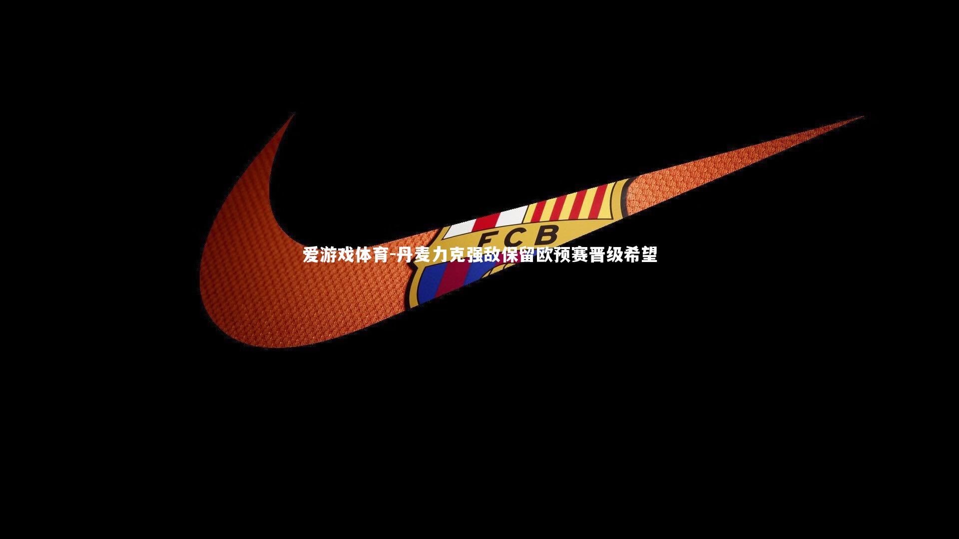 爱游戏体育-丹麦力克强敌保留欧预赛晋级希望